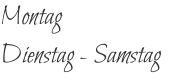 Montag Dienstag - Samstag